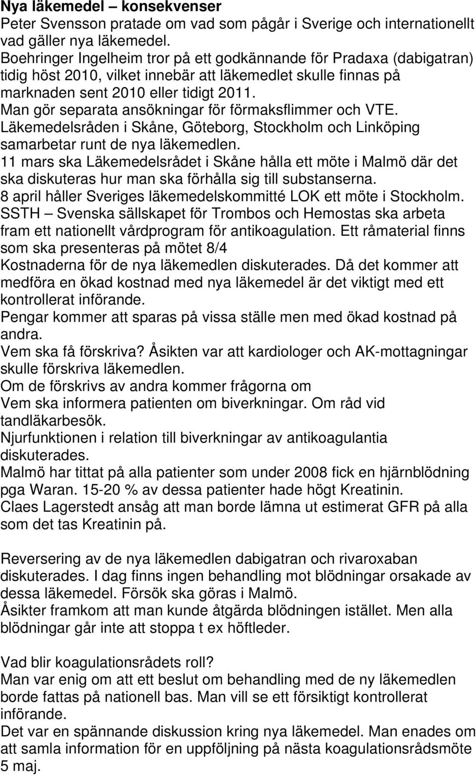 Man gör separata ansökningar för förmaksflimmer och VTE. Läkemedelsråden i Skåne, Göteborg, Stockholm och Linköping samarbetar runt de nya läkemedlen.