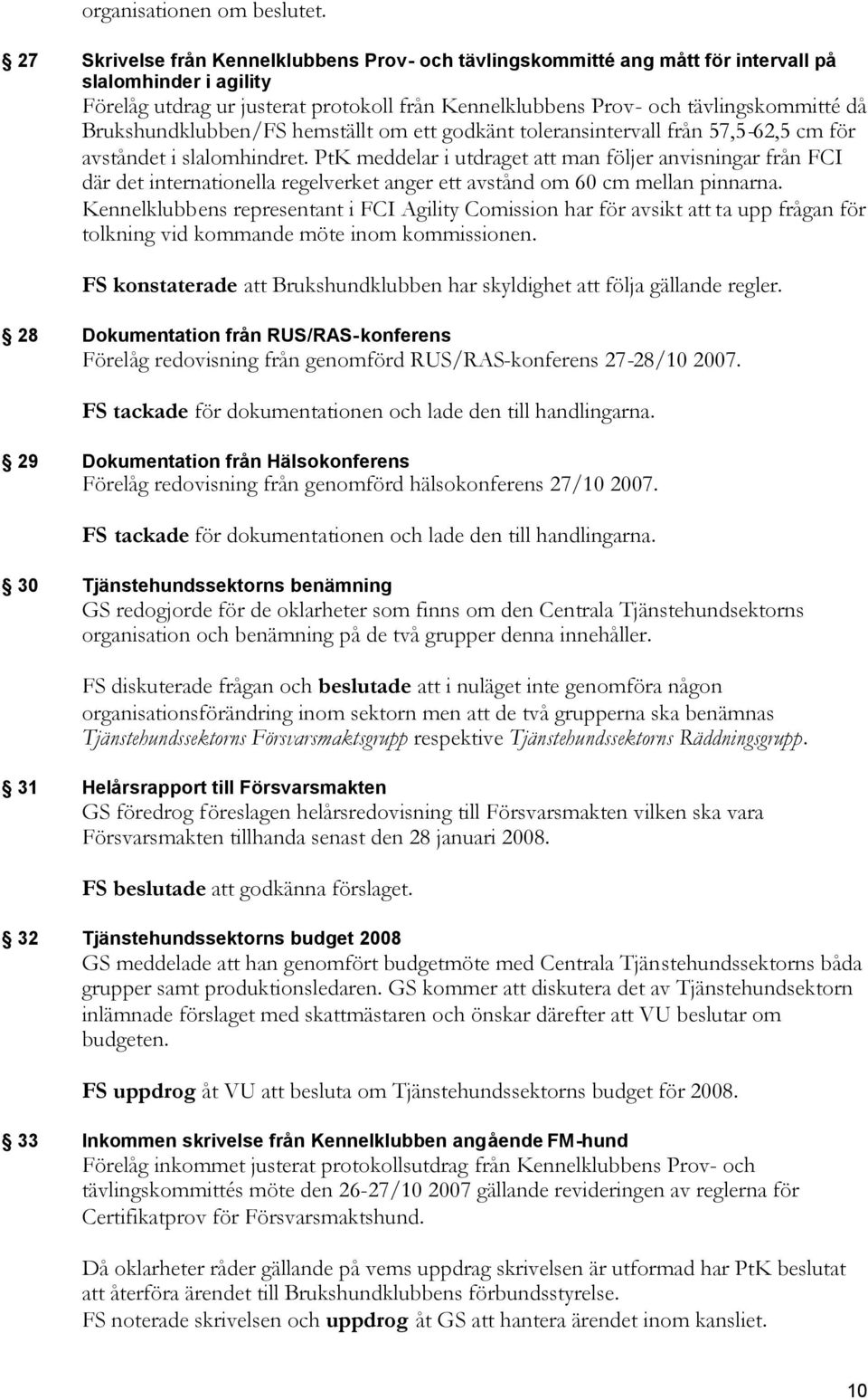 Brukshundklubben/FS hemställt om ett godkänt toleransintervall från 57,5-62,5 cm för avståndet i slalomhindret.