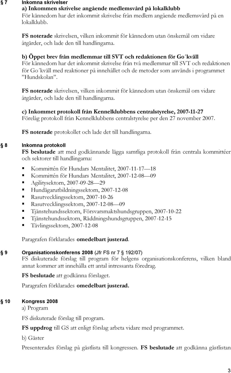 b) Öppet brev från medlemmar till SVT och redaktionen för Go kväll För kännedom har det inkommit skrivelse från två medlemmar till SVT och redaktionen för Go kväll med reaktioner på innehållet och de