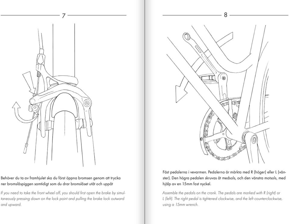 wheel off, you should first open the brake by simultaneously pressing down on the lock point and pulling the brake lock outward and upward. Fäst pedalerna i vevarmen.