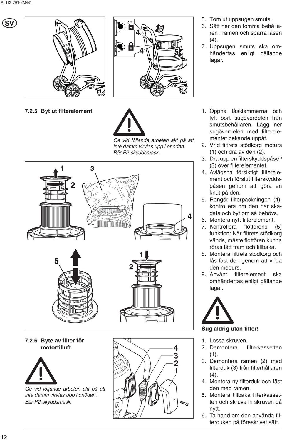 Lägg ner sugöverdelen med filterelementet pekande uppåt.. Vrid filtrets stödkorg moturs () och dra av den ().. Dra upp en filterskyddspåse ) () över filterelementet. 4.