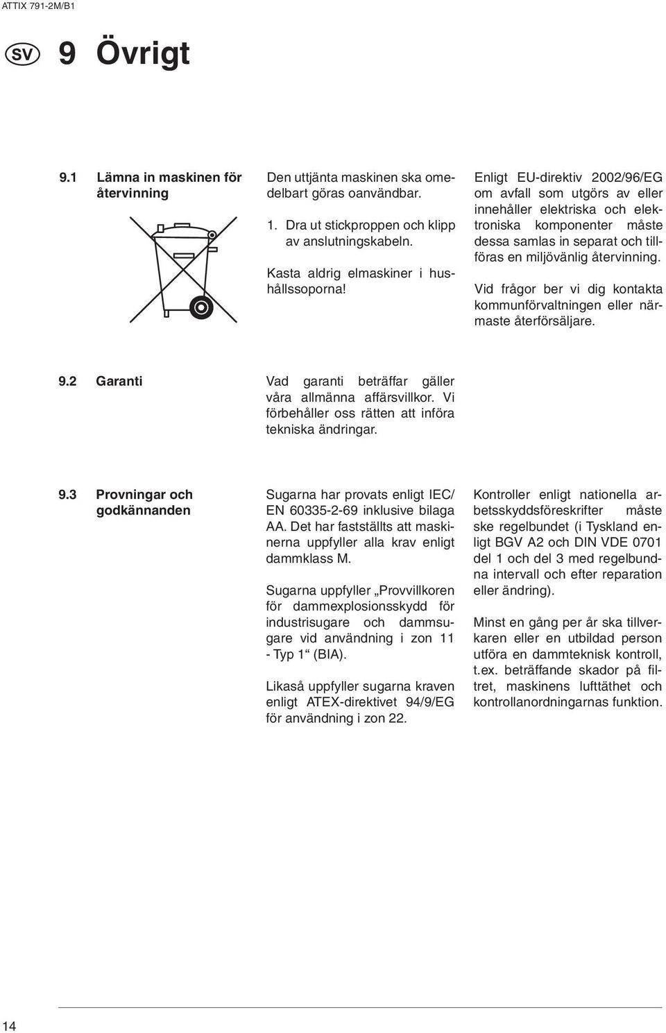 Vid frågor ber vi dig kontakta kommunförvaltningen eller närmaste återförsäljare. 9. Garanti Vad garanti beträffar gäller våra allmänna affärsvillkor.