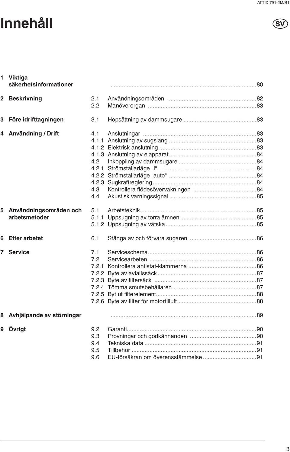 ..84 4.. Strömställarläge auto...84 4.. Sugkraftreglering...84 4. Kontrollera flödesövervakningen...84 4.4 Akustisk varningssignal...85 5. Arbetsteknik...85 5.. Uppsugning av torra ämnen...85 5.. Uppsugning av vätska.