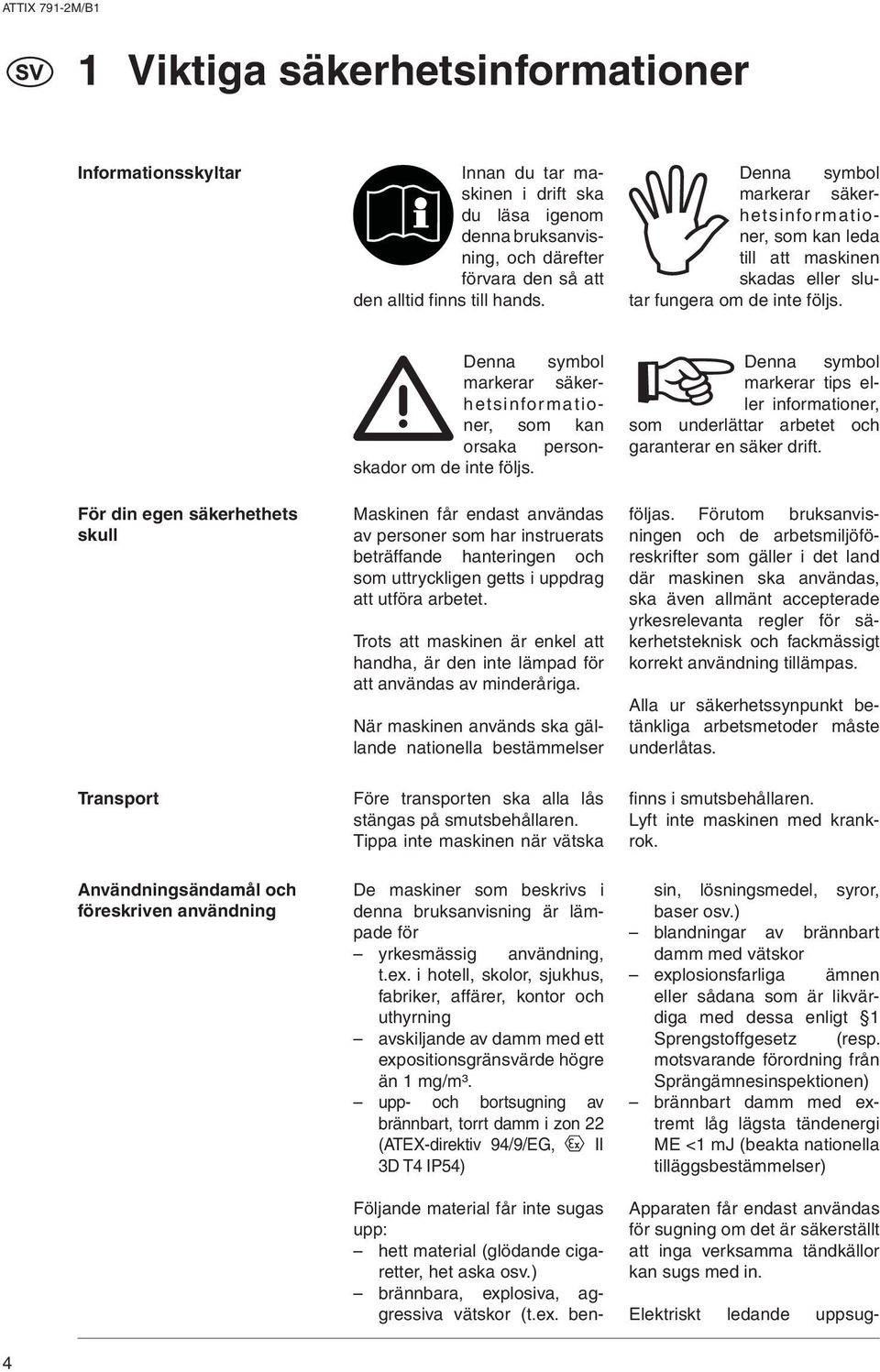 För din egen säkerhethets skull Denna symbol markerar säkerhetsinformationer, som kan orsaka personskador om de inte följs.