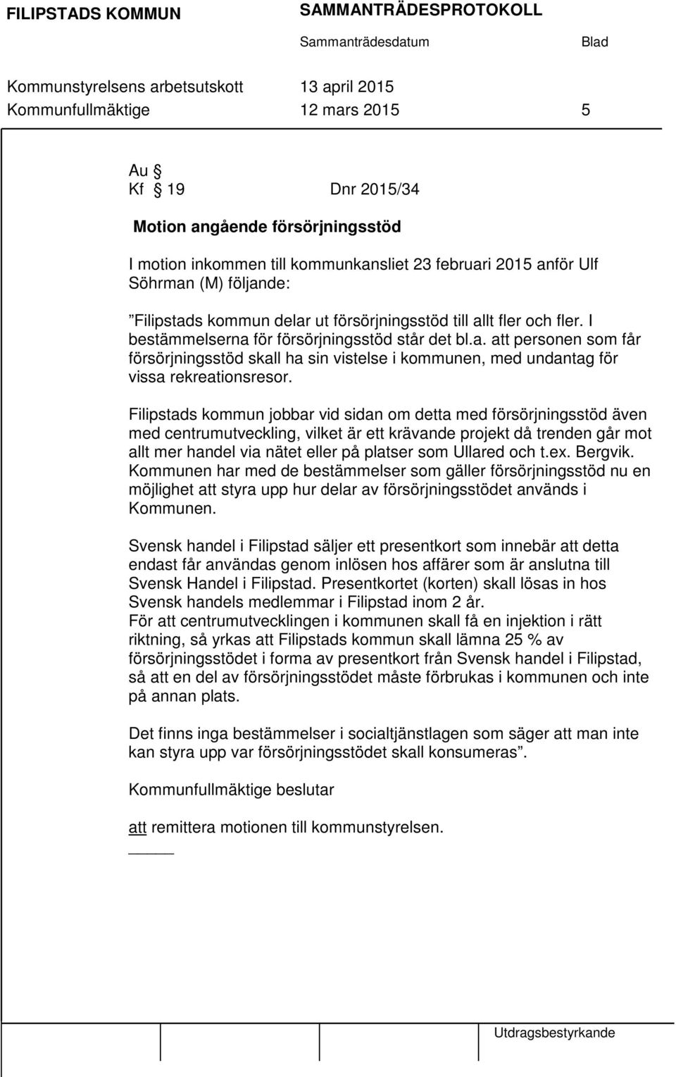 Filipstads kommun jobbar vid sidan om detta med försörjningsstöd även med centrumutveckling, vilket är ett krävande projekt då trenden går mot allt mer handel via nätet eller på platser som Ullared