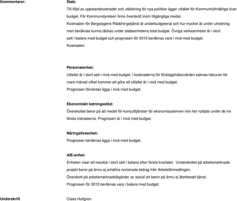 Övriga verksamheter är i stort sett i balans med budget och prognosen för 2015 beräknas vara i nivå med budget. Kostnaden Personalenhet: Utfallet är i stort sett i nivå med budget.