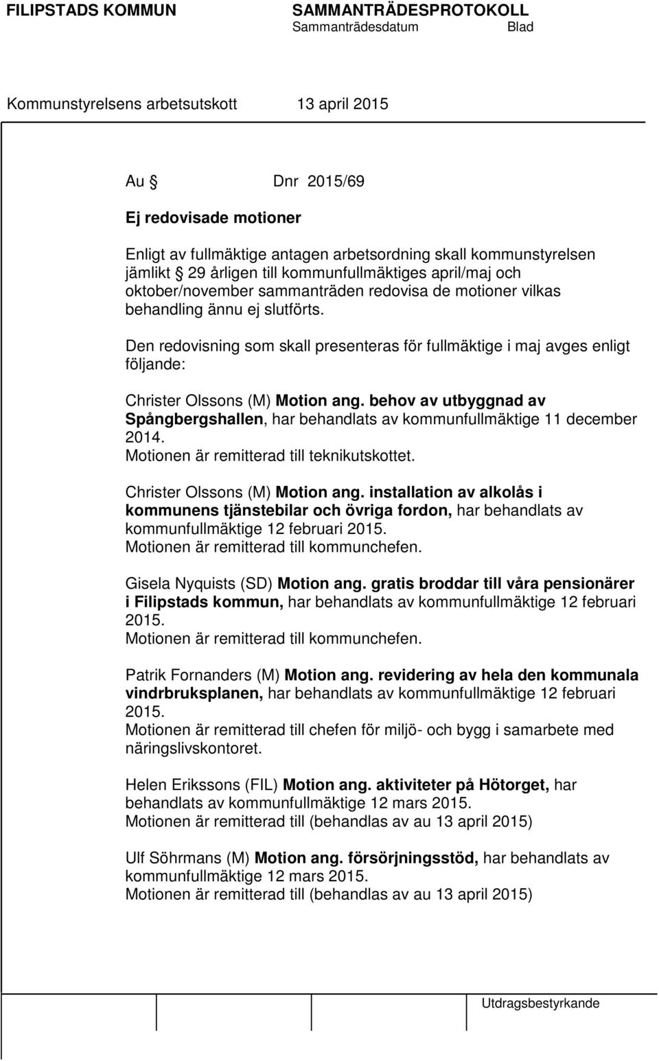 behov av utbyggnad av Spångbergshallen, har behandlats av kommunfullmäktige 11 december 2014. Motionen är remitterad till teknikutskottet. Christer Olssons (M) Motion ang.