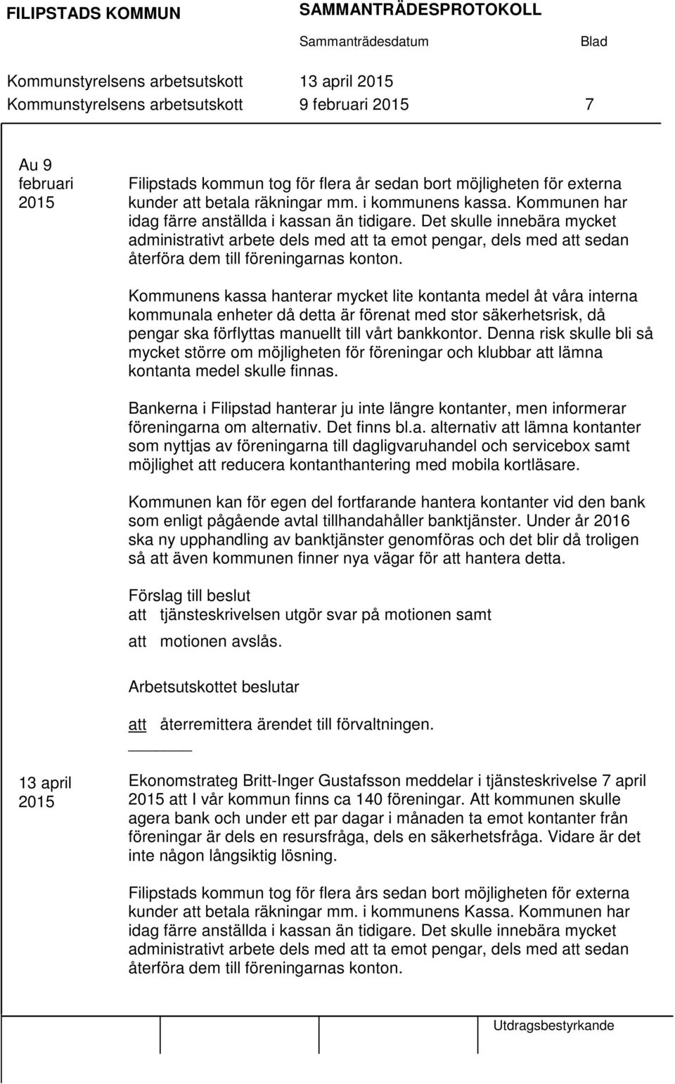 Kommunens kassa hanterar mycket lite kontanta medel åt våra interna kommunala enheter då detta är förenat med stor säkerhetsrisk, då pengar ska förflyttas manuellt till vårt bankkontor.