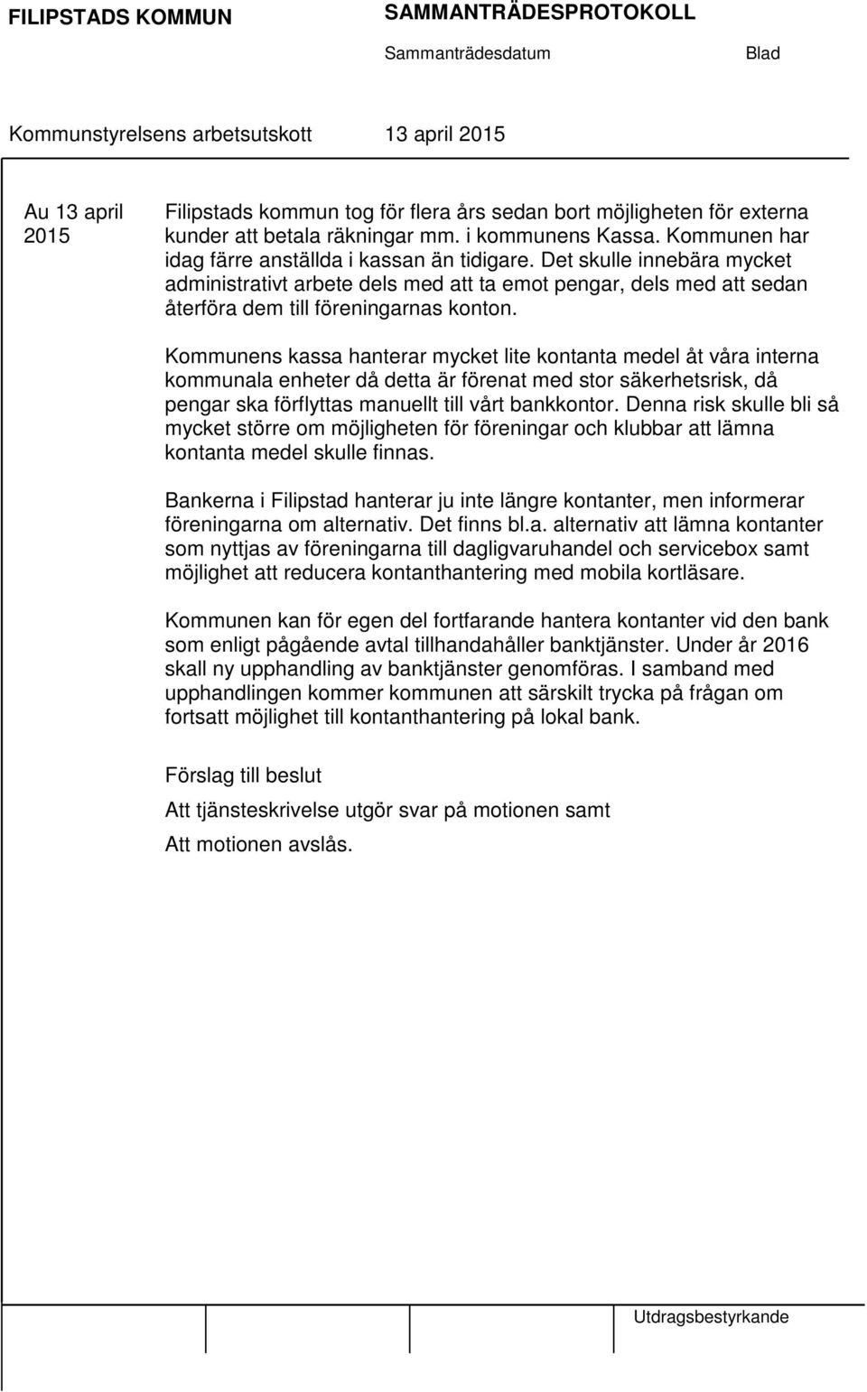 Kommunens kassa hanterar mycket lite kontanta medel åt våra interna kommunala enheter då detta är förenat med stor säkerhetsrisk, då pengar ska förflyttas manuellt till vårt bankkontor.