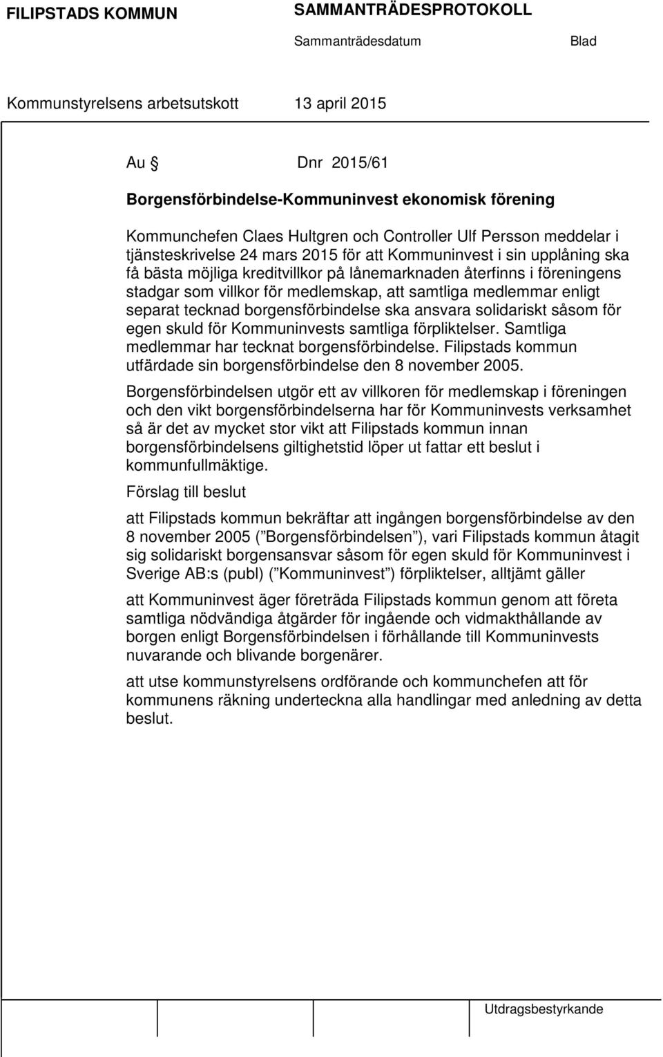 solidariskt såsom för egen skuld för Kommuninvests samtliga förpliktelser. Samtliga medlemmar har tecknat borgensförbindelse. Filipstads kommun utfärdade sin borgensförbindelse den 8 november 2005.