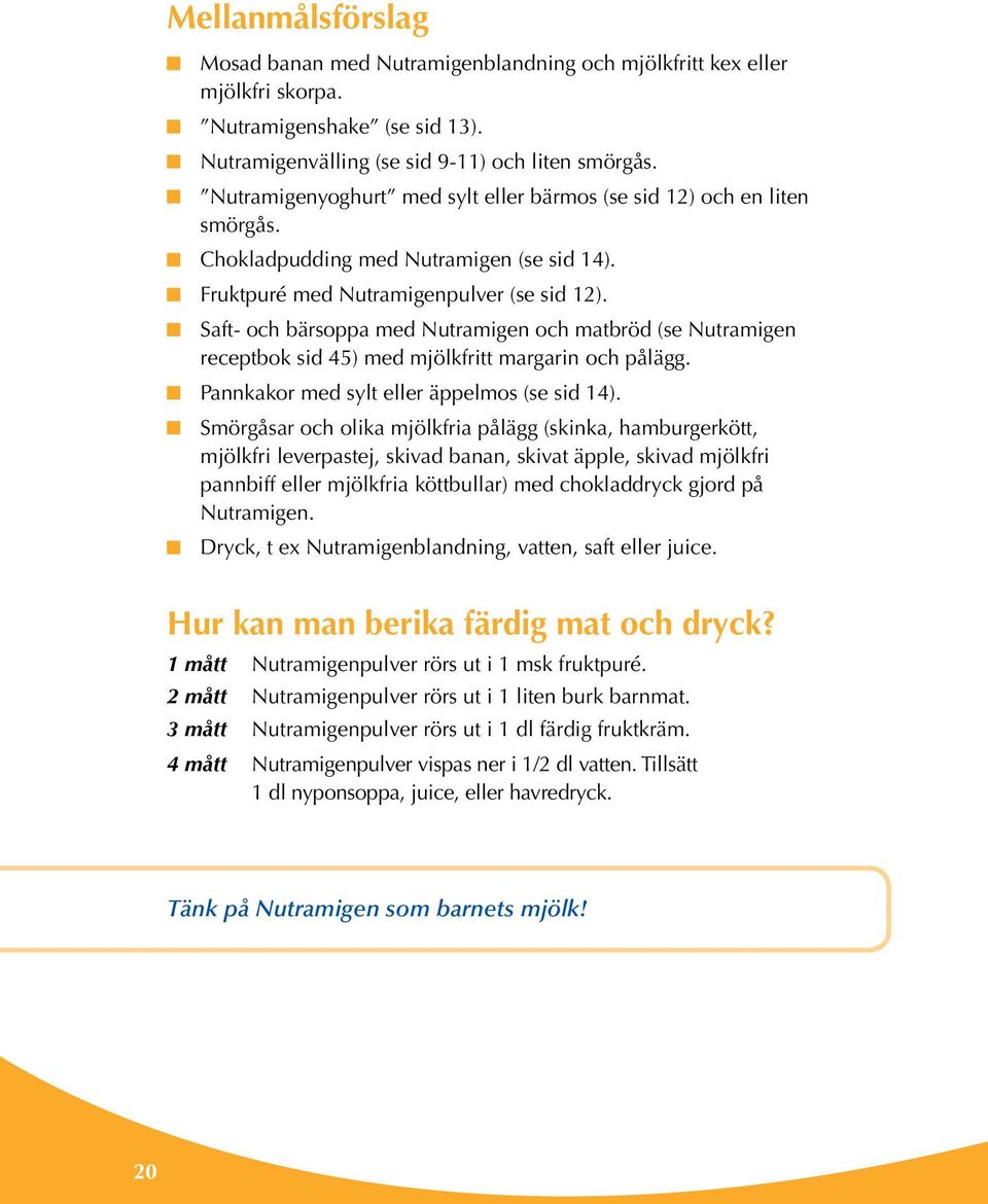 Saft- och bärsoppa med Nutramigen och matbröd (se Nutramigen receptbok sid 45) med mjölkfritt margarin och pålägg. Pannkakor med sylt eller äppelmos (se sid 14).