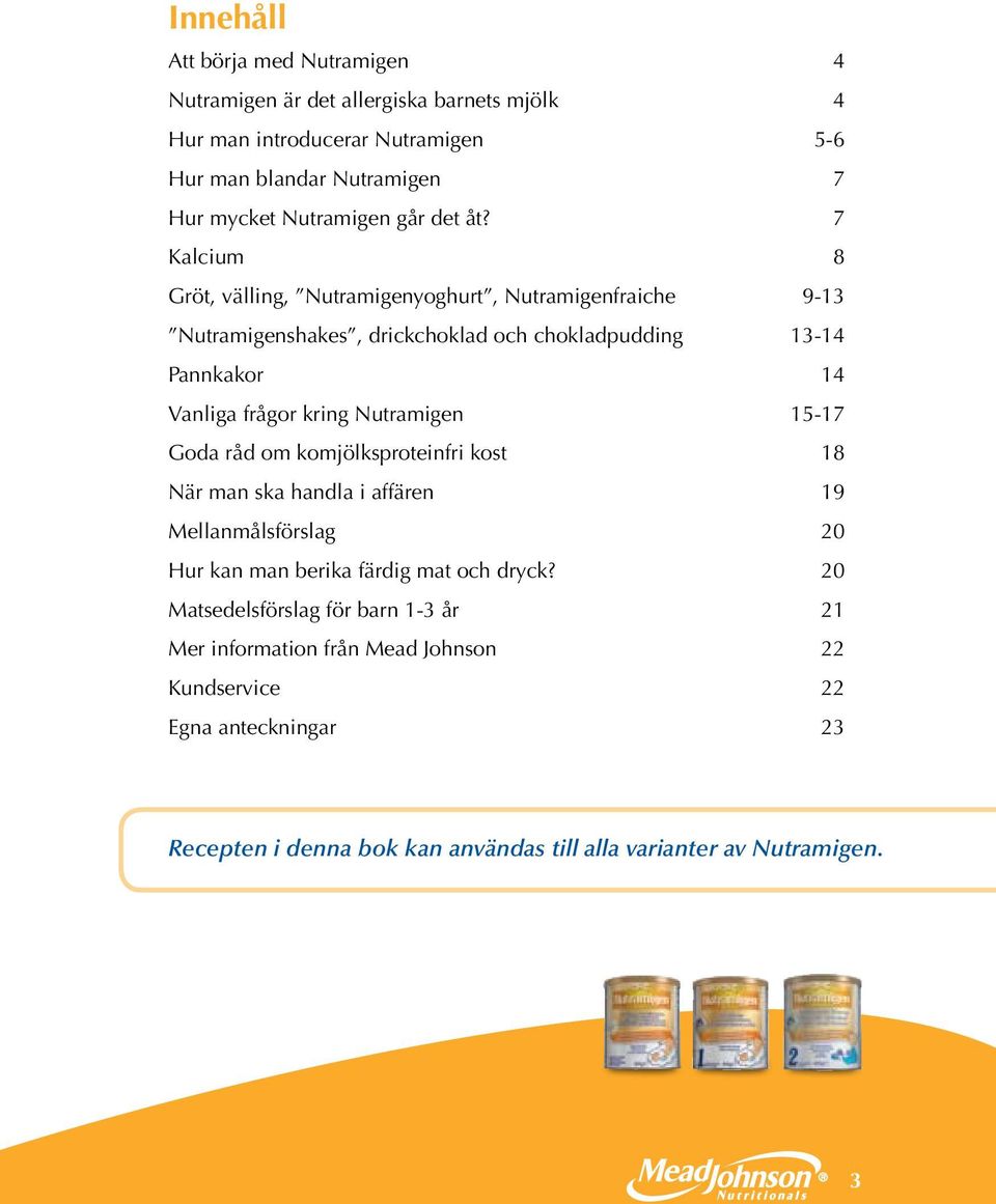 7 Kalcium 8 Gröt, välling, Nutramigenyoghurt, Nutramigenfraiche 9-13 Nutramigenshakes, drickchoklad och chokladpudding 13-14 Pannkakor 14 Vanliga frågor kring