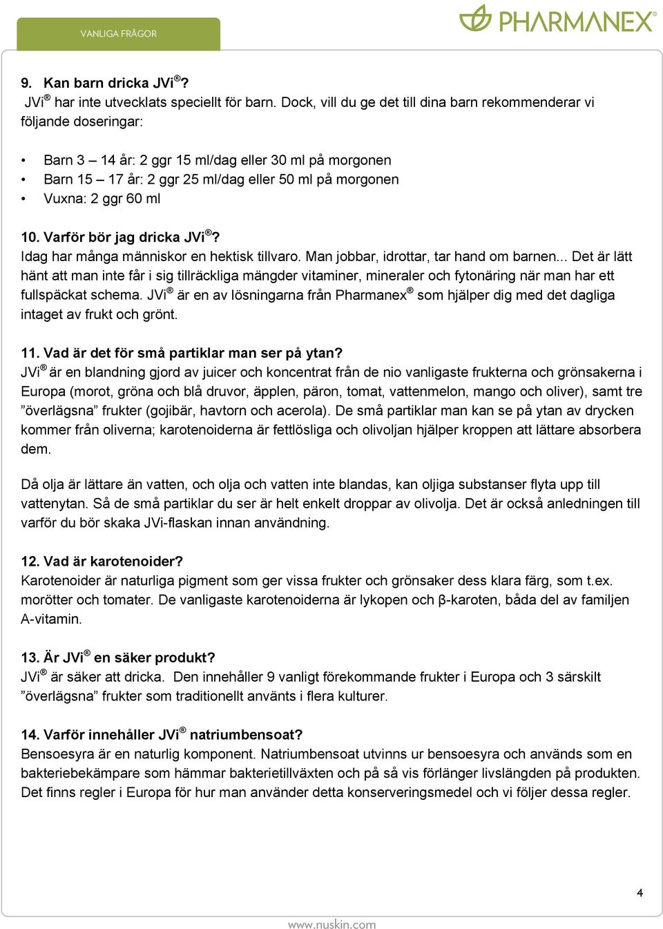 ml 10. Varför bör jag dricka JVi? Idag har många människor en hektisk tillvaro. Man jobbar, idrottar, tar hand om barnen.