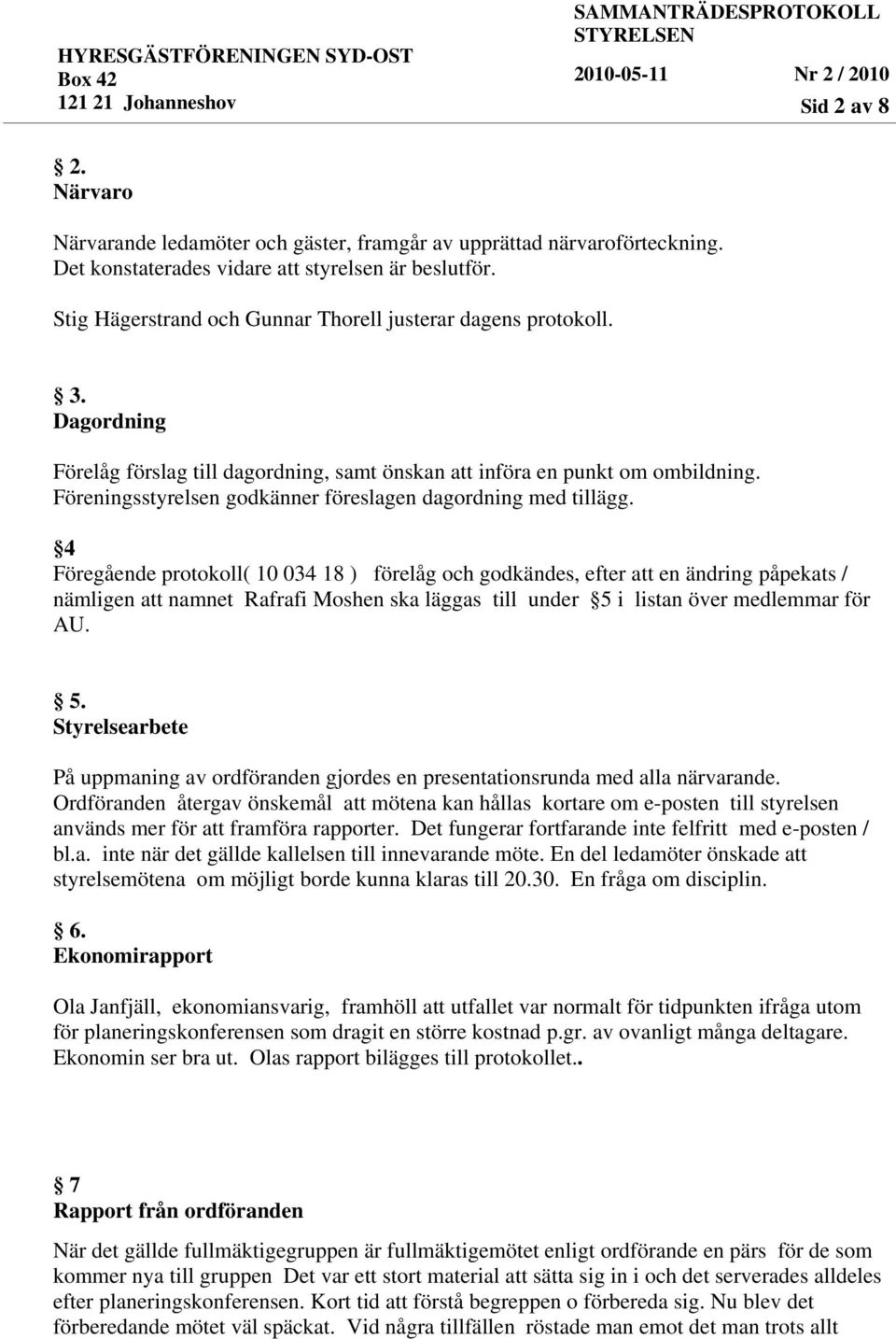 Föreningsstyrelsen godkänner föreslagen dagordning med tillägg.