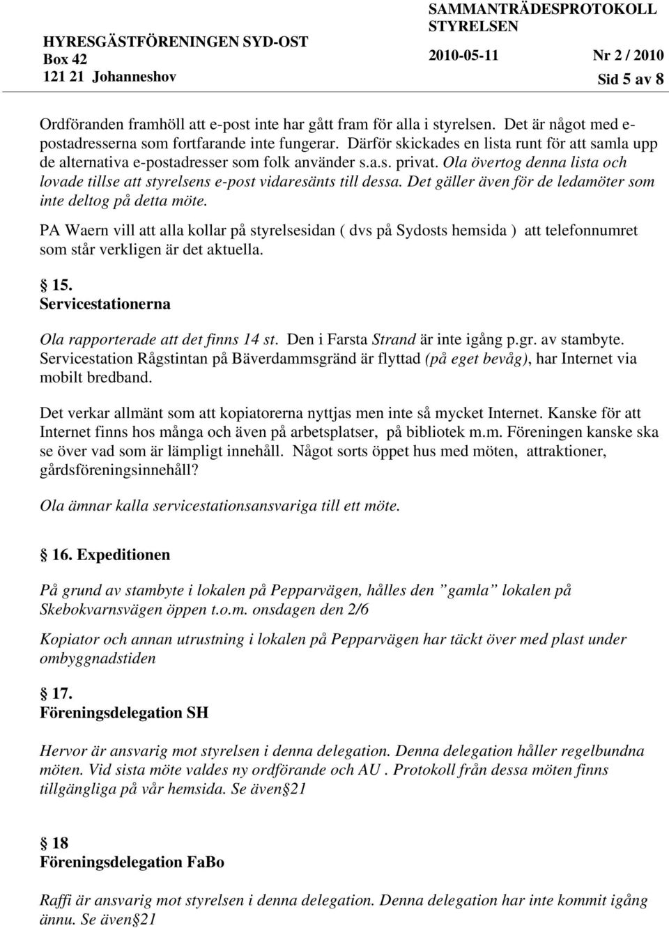 Det gäller även för de ledamöter som inte deltog på detta möte. PA Waern vill att alla kollar på styrelsesidan ( dvs på Sydosts hemsida ) att telefonnumret som står verkligen är det aktuella. 15.