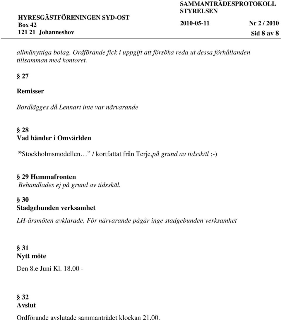 grund av tidsskäl ;-) 29 Hemmafronten Behandlades ej på grund av tidsskäl. 30 Stadgebunden verksamhet LH-årsmöten avklarade.