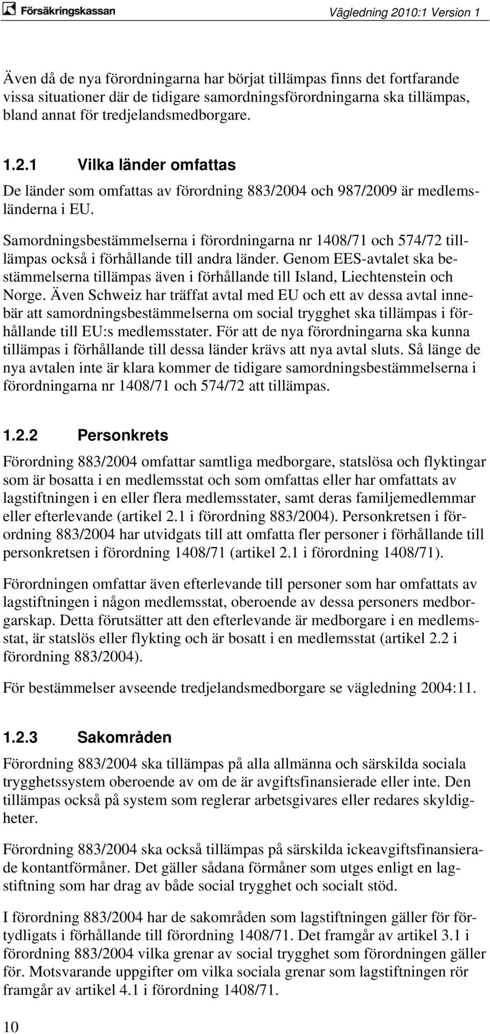 Samordningsbestämmelserna i förordningarna nr 1408/71 och 574/72 tilllämpas också i förhållande till andra länder.