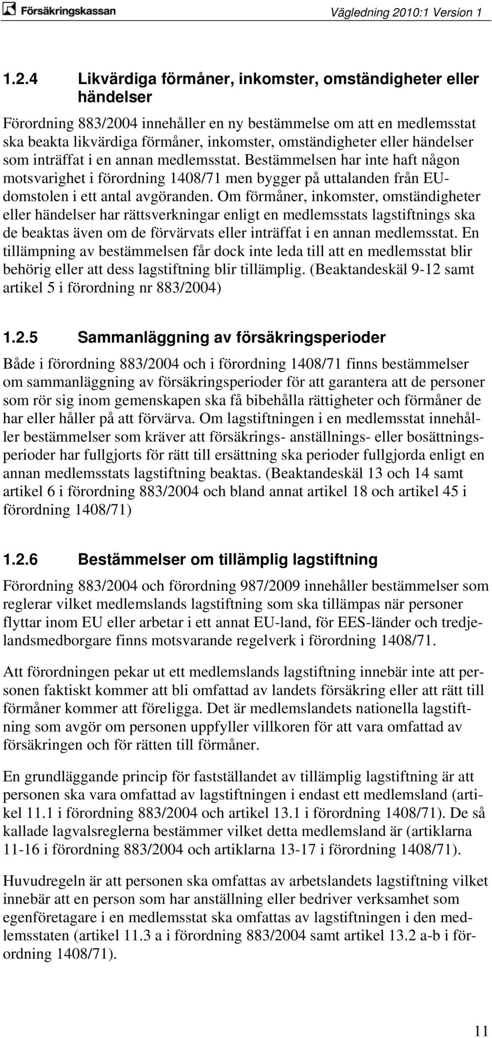 Om förmåner, inkomster, omständigheter eller händelser har rättsverkningar enligt en medlemsstats lagstiftnings ska de beaktas även om de förvärvats eller inträffat i en annan medlemsstat.