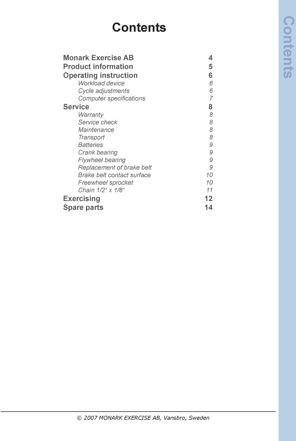 14 Innehållsförteckning 17 Monark Exercise AB 18 Produktinformation 19 Funktionsbeskrivning 20 Belastningsreglage 20 Cykelinställningar 20 Elektronisk mätare 21 Service 22 Garanti 22 Regelbunden