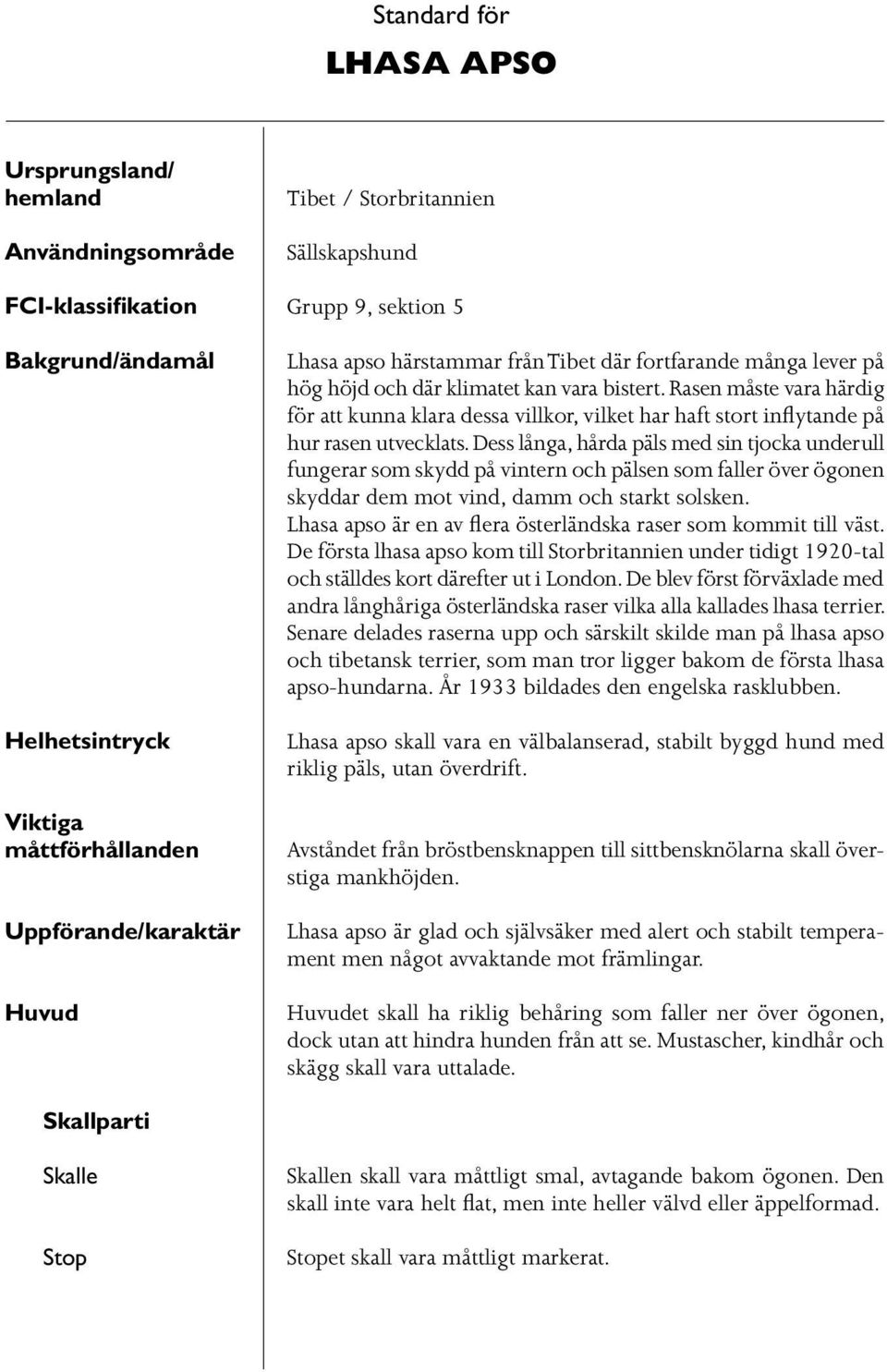 Rasen måste vara härdig för att kunna klara dessa villkor, vilket har haft stort inflytande på hur rasen utvecklats.