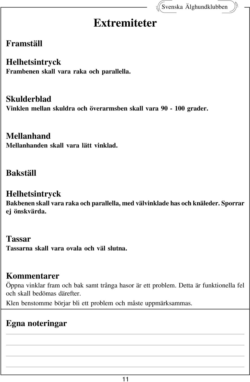 Bakställ Helhetsintryck Bakbenen skall vara raka och parallella, med välvinklade has och knäleder. Sporrar ej önskvärda.