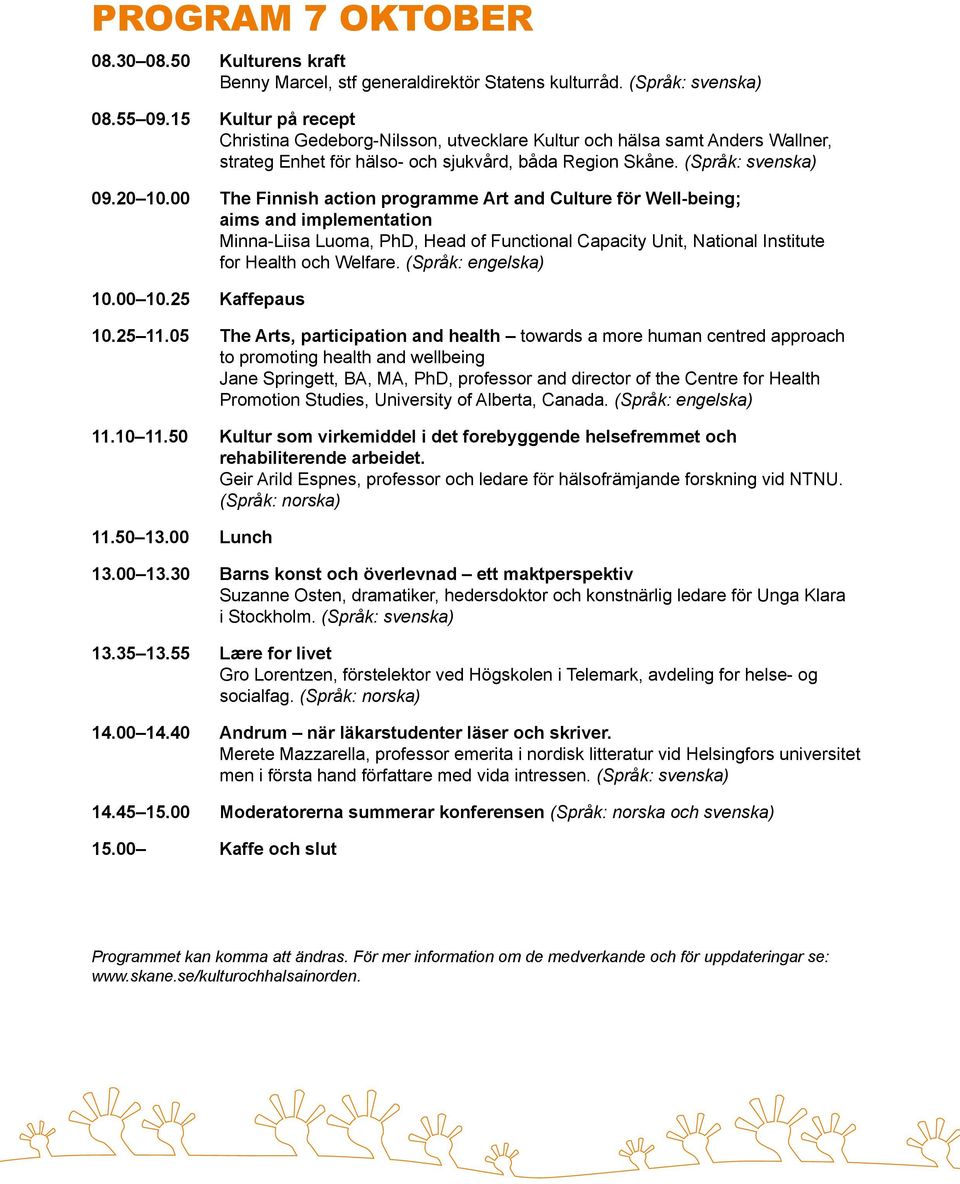 00 The Finnish action programme Art and Culture för Well-being; aims and implementation Minna-Liisa Luoma, PhD, Head of Functional Capacity Unit, National Institute for Health och Welfare.