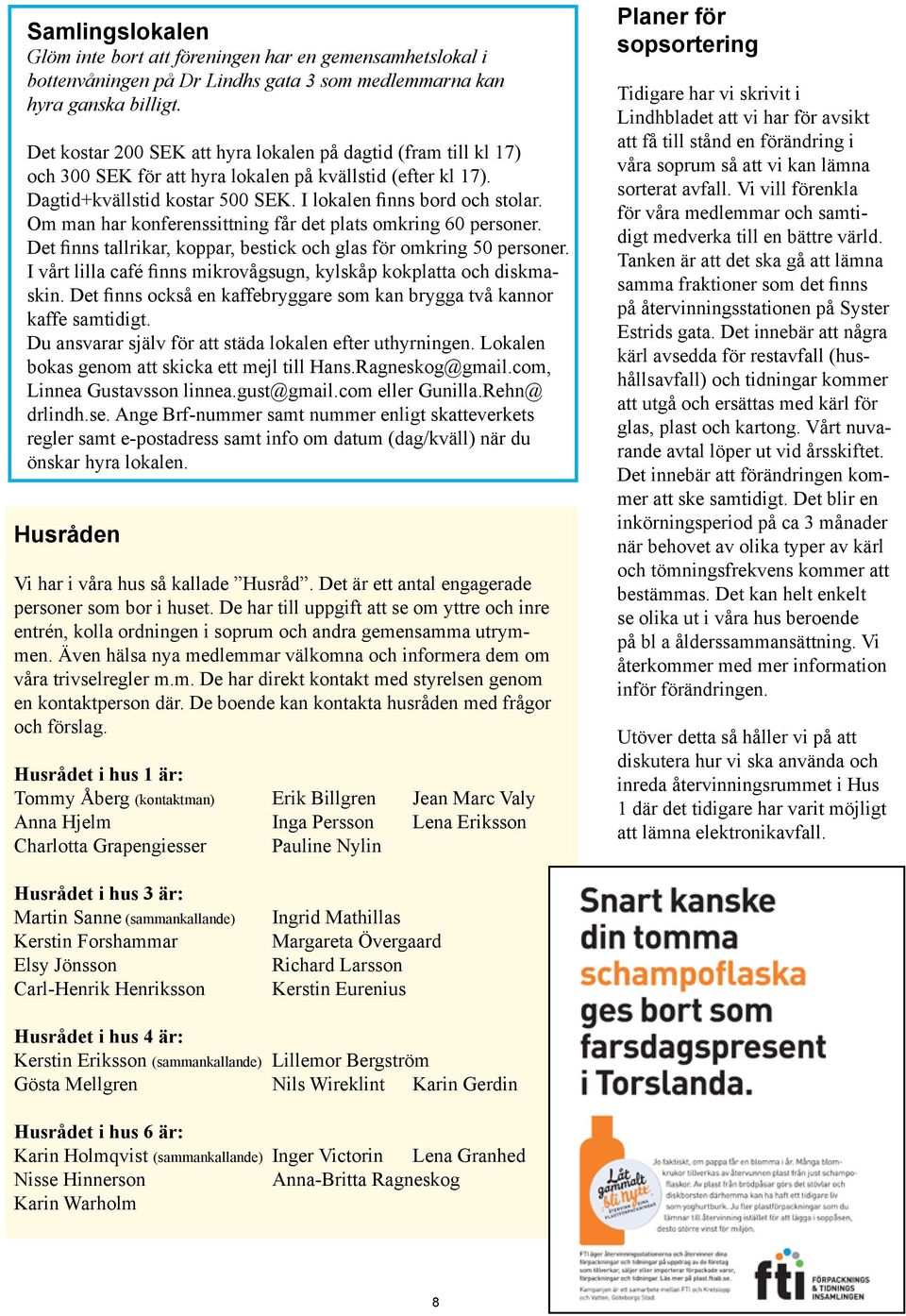 Om man har konferenssittning får det plats omkring 60 personer. Det finns tallrikar, koppar, bestick och glas för omkring 50 personer.