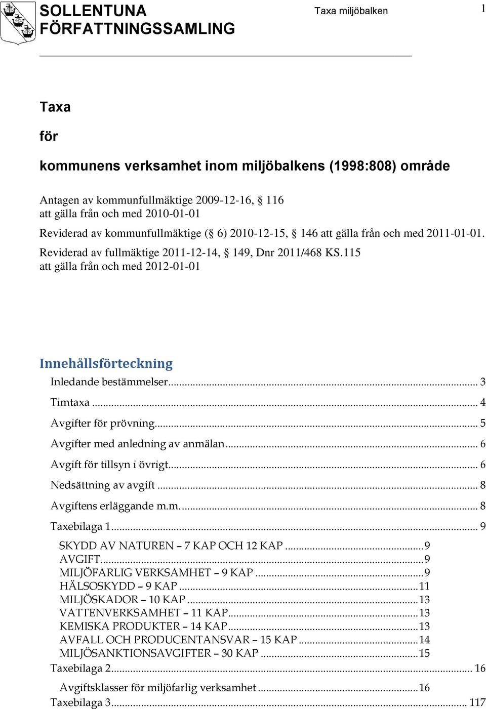 .. 3 Timtaxa... 4 Avgifter för prövning... 5 Avgifter med anledning av anmälan... 6 Avgift för tillsyn i övrigt... 6 Nedsättning av avgift... 8 Avgiftens erläggande m.m.... 8 Taxebilaga 1.