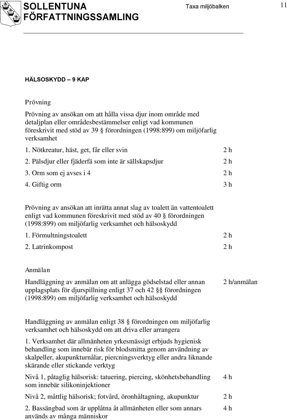 Giftig orm 3 h Prövning av ansökan att inrätta annat slag av toalett än vattentoalett enligt vad kommunen föreskrivit med stöd av 40 förordningen (1998:899) om miljöfarlig verksamhet och hälsoskydd 1.