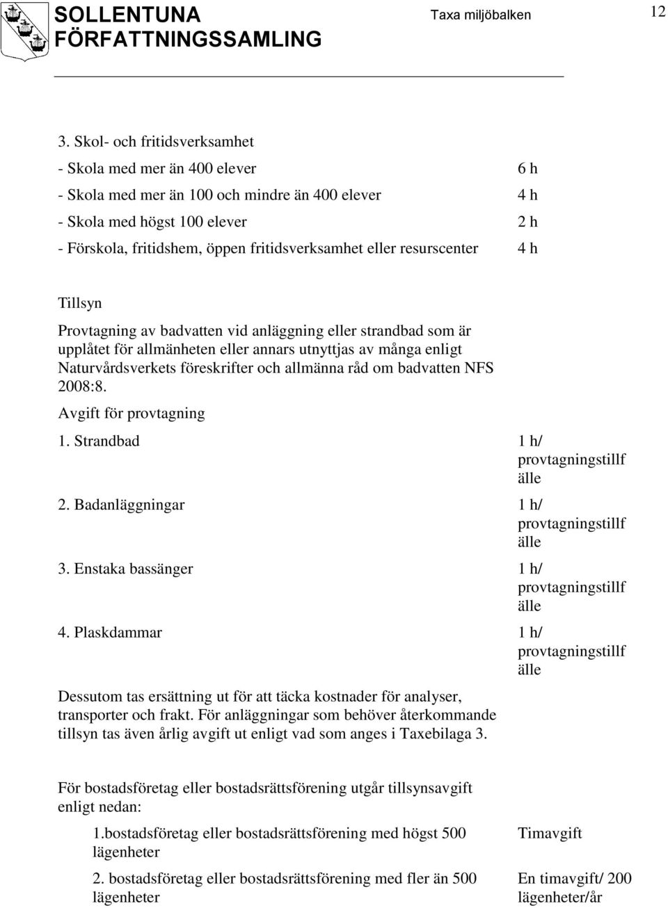 eller resurscenter 4 h Tillsyn Provtagning av badvatten vid anläggning eller strandbad som är upplåtet för allmänheten eller annars utnyttjas av många enligt Naturvårdsverkets föreskrifter och