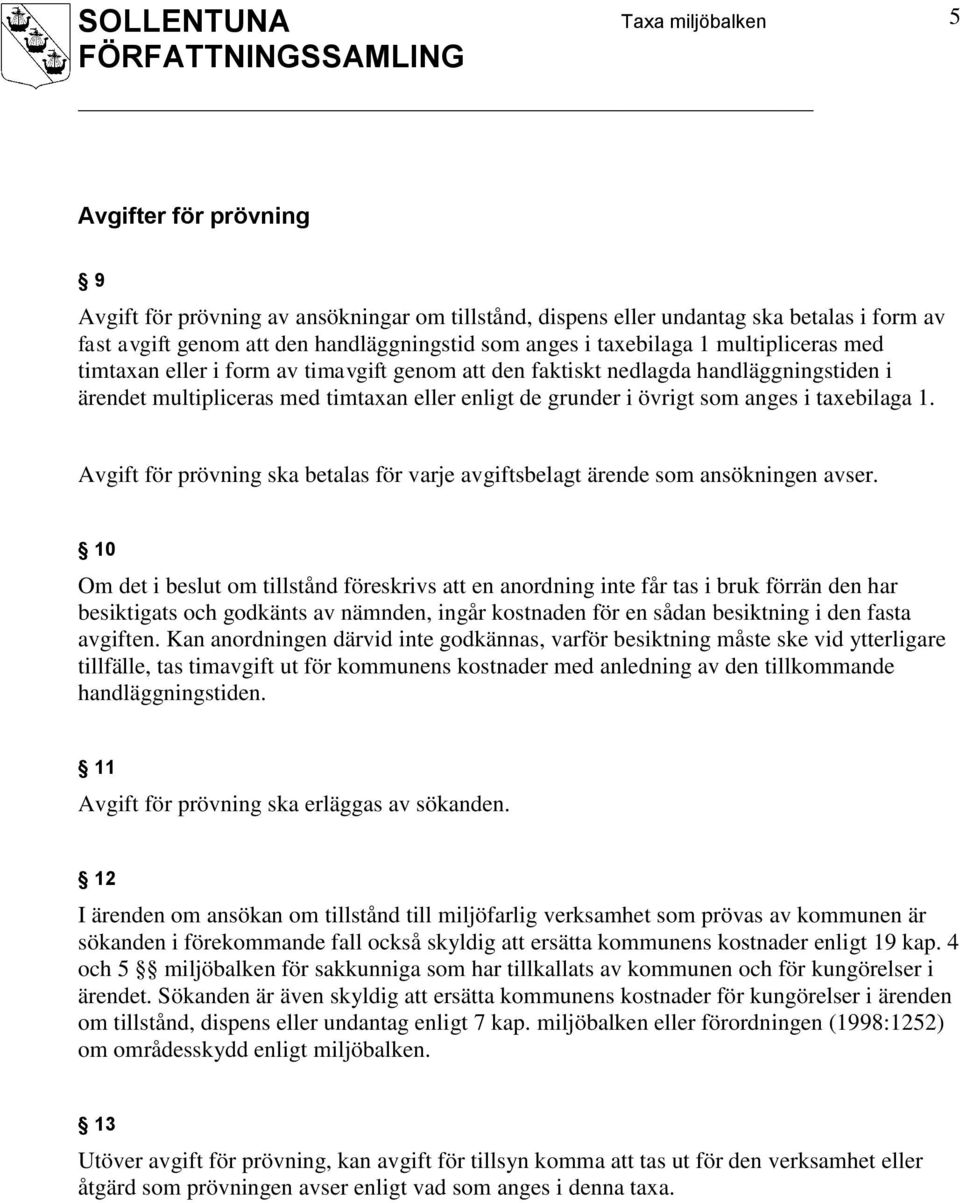 taxebilaga 1. Avgift för prövning ska betalas för varje avgiftsbelagt ärende som ansökningen avser.