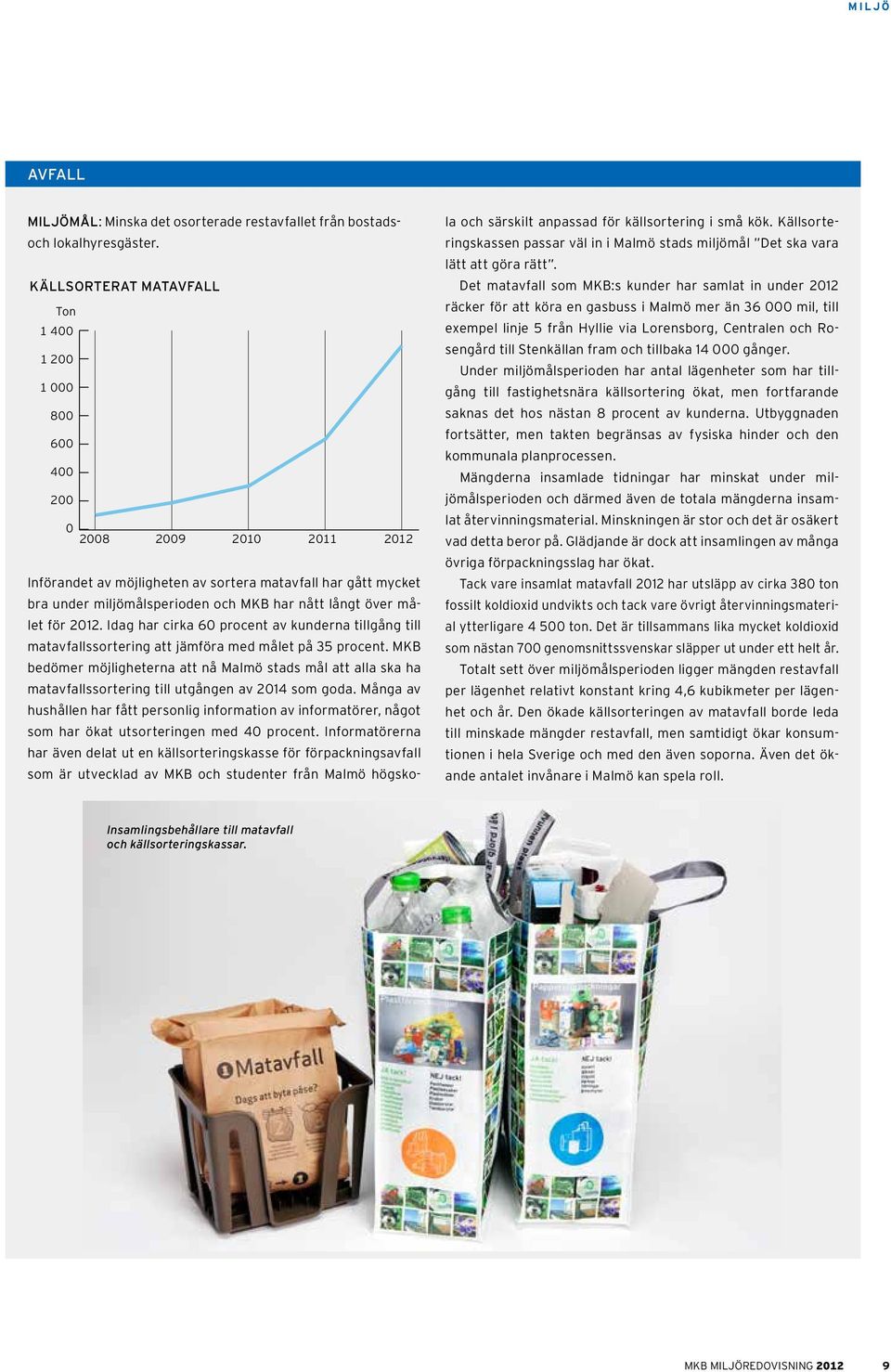 långt över målet för 2012. Idag har cirka 60 procent av kunderna tillgång till matavfallssortering att jämföra med målet på 35 procent.