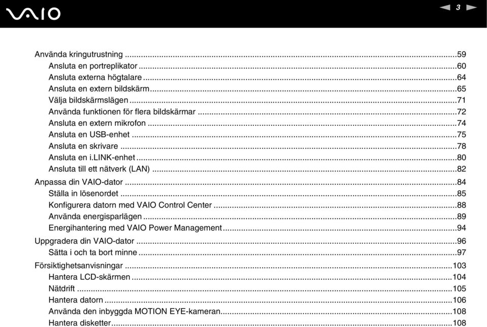 ..80 Ansluta till ett nätverk (LA)...82 Anpassa din VAIO-dator...84 Ställa in lösenordet...85 Konfigurera datorn med VAIO Control Center...88 Använda energisparlägen.