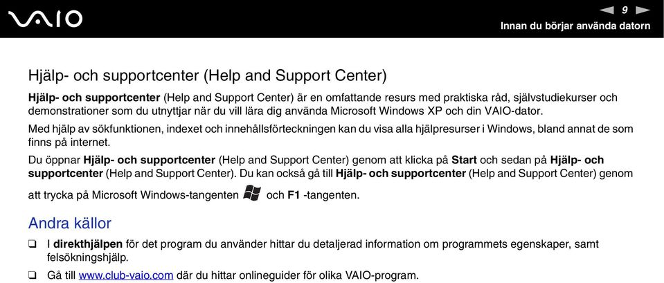 Med hjälp av sökfunktionen, indexet och innehållsförteckningen kan du visa alla hjälpresurser i Windows, bland annat de som finns på internet.