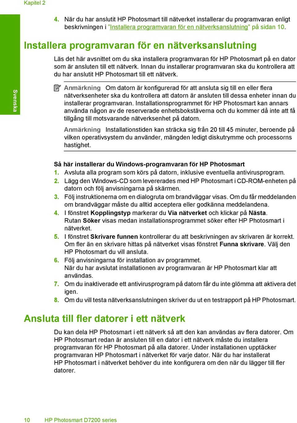 Innan du installerar programvaran ska du kontrollera att du har anslutit HP Photosmart till ett nätverk.