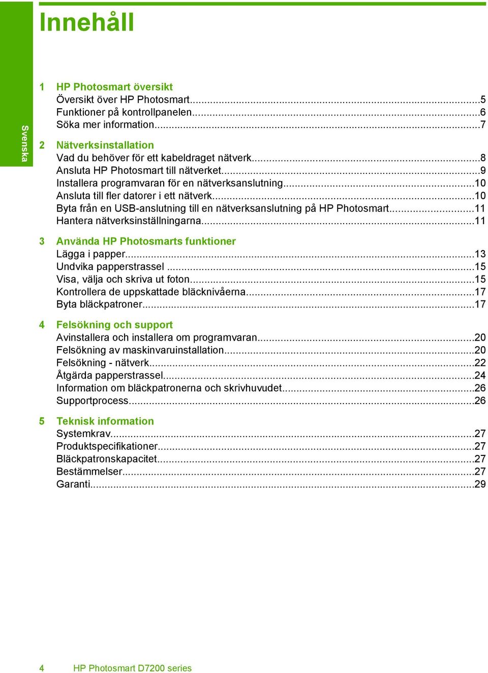 ..10 Byta från en USB-anslutning till en nätverksanslutning på HP Photosmart...11 Hantera nätverksinställningarna...11 3 Använda HP Photosmarts funktioner Lägga i papper...13 Undvika papperstrassel.