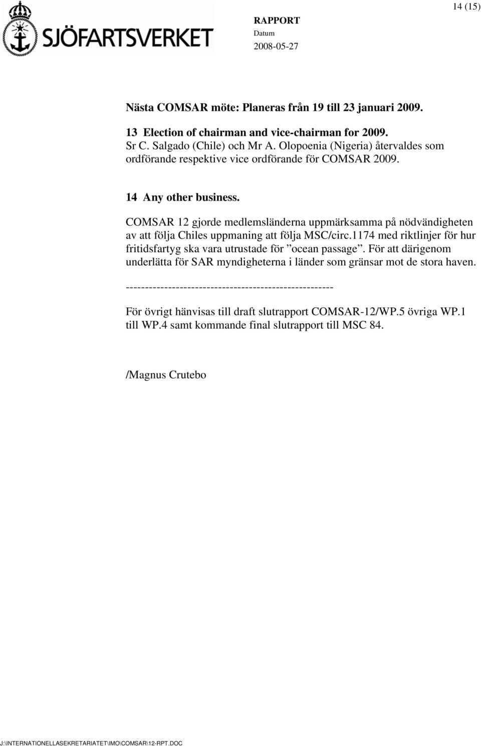 COMSAR 12 gjorde medlemsländerna uppmärksamma på nödvändigheten av att följa Chiles uppmaning att följa MSC/circ.