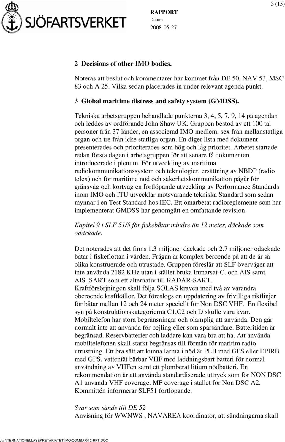 Gruppen bestod av ett 100 tal personer från 37 länder, en associerad IMO medlem, sex från mellanstatliga organ och tre från icke statliga organ.