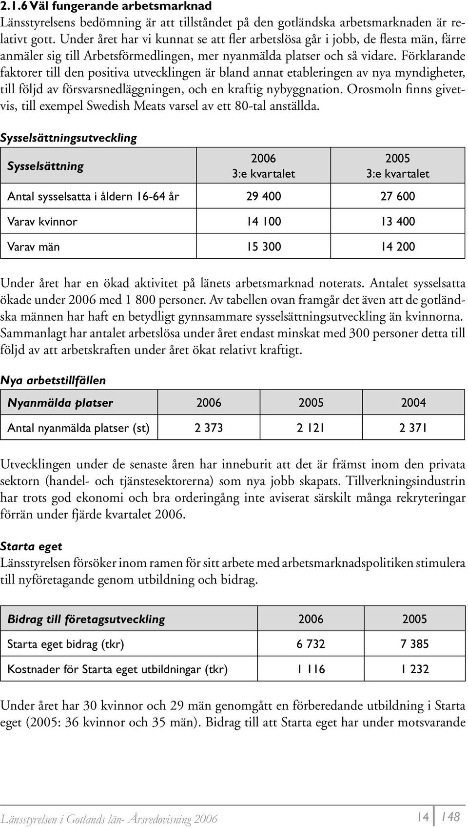 Förklarande faktorer till den positiva utvecklingen är bland annat etableringen av nya myndigheter, till följd av försvarsnedläggningen, och en kraftig nybyggnation.