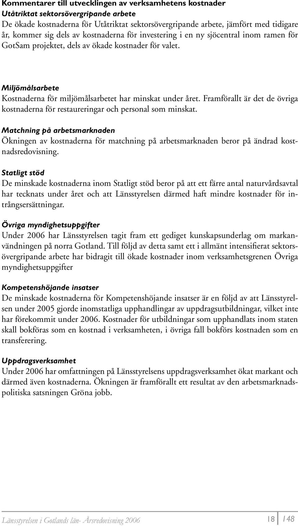 Framförallt är det de övriga kostnaderna för restaureringar och personal som minskat.