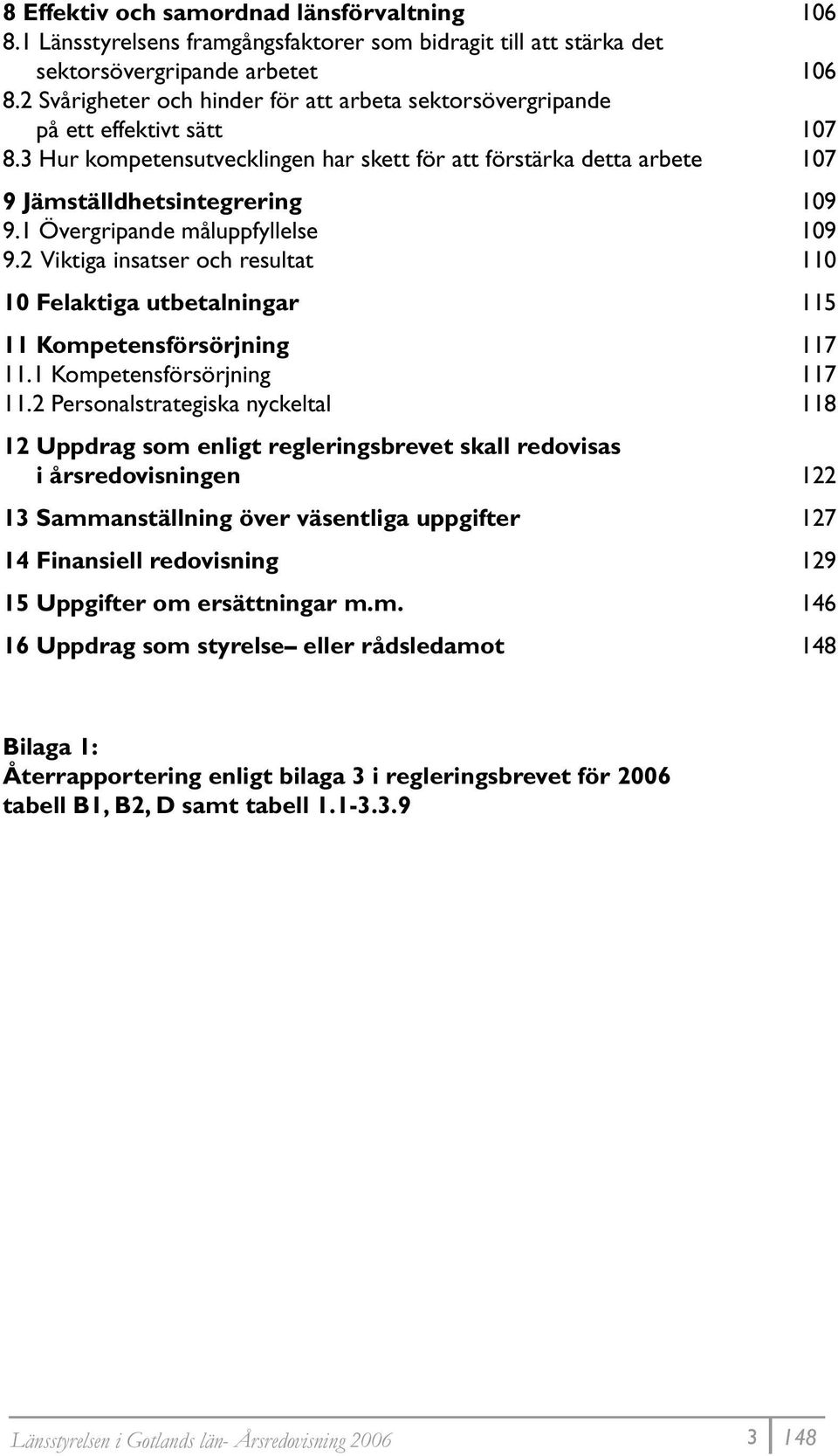 1 Övergripande måluppfyllelse 109 9.2 Viktiga insatser och resultat 110 10 Felaktiga utbetalningar 115 11 Kompetensförsörjning 117 11.