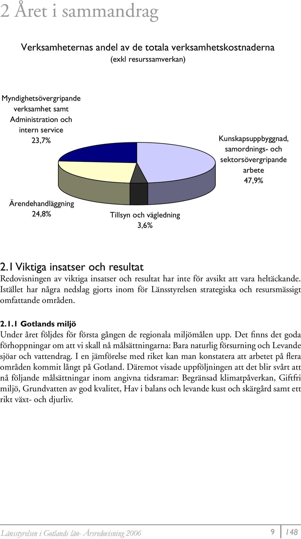 1 Viktiga insatser och resultat Redovisningen av viktiga insatser och resultat har inte för avsikt att vara heltäckande.