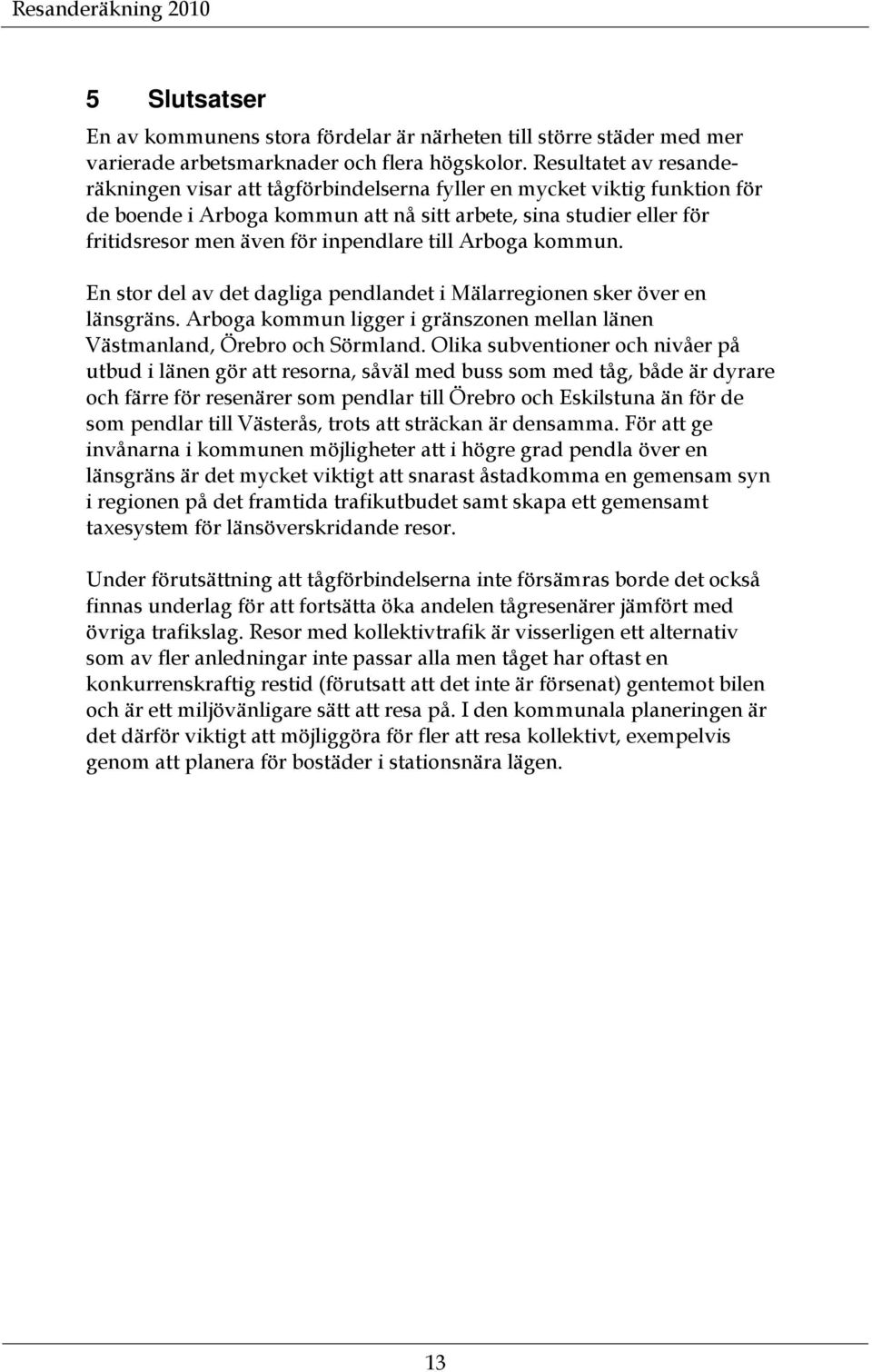 inpendlare till Arboga kommun. En stor del av det dagliga pendlandet i Mälarregionen sker över en länsgräns. Arboga kommun ligger i gränszonen mellan länen Västmanland, Örebro och Sörmland.