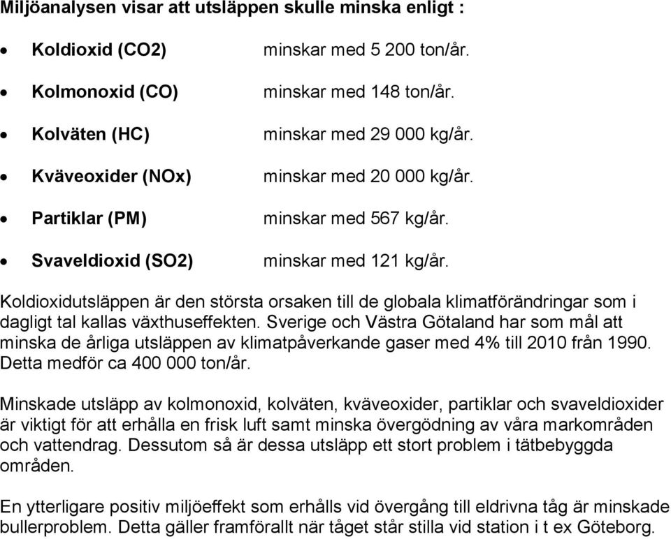 Koldioxidutsläppen är den största orsaken till de globala klimatförändringar som i dagligt tal kallas växthuseffekten.