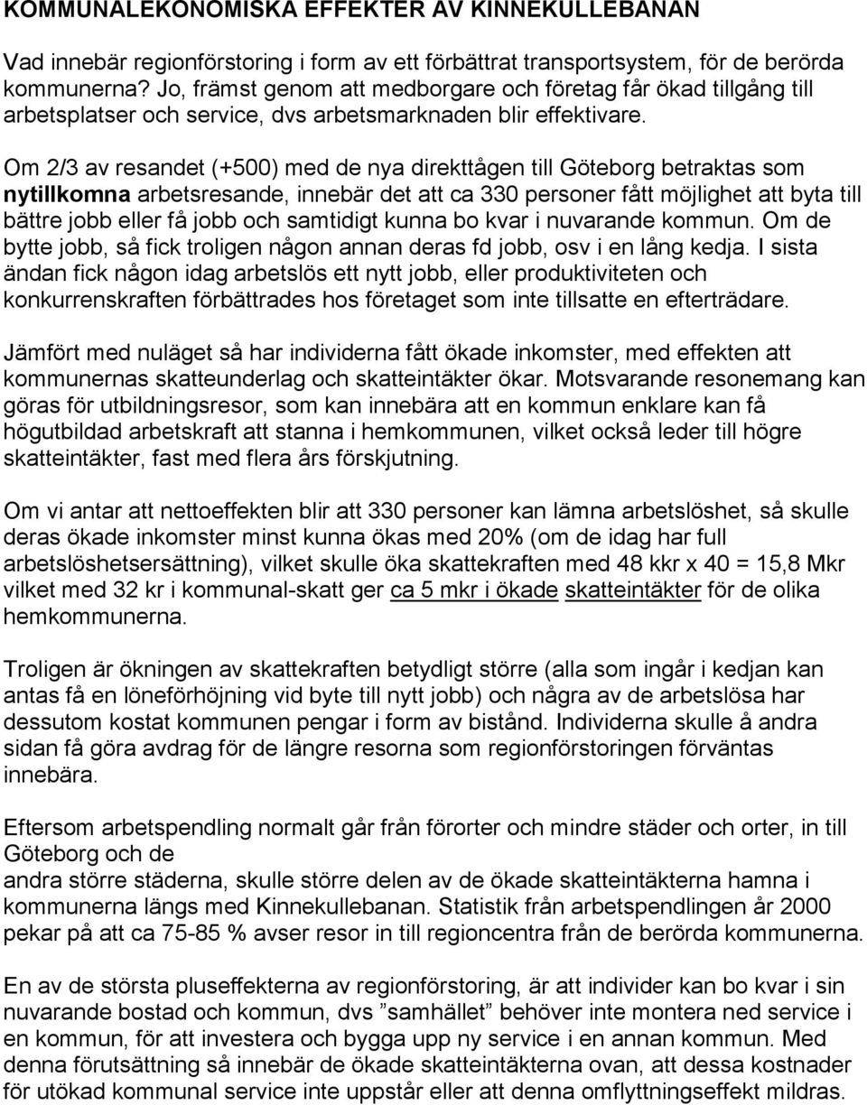 Om 2/3 av resandet (+500) med de nya direkttågen till Göteborg betraktas som nytillkomna arbetsresande, innebär det att ca 330 personer fått möjlighet att byta till bättre jobb eller få jobb och