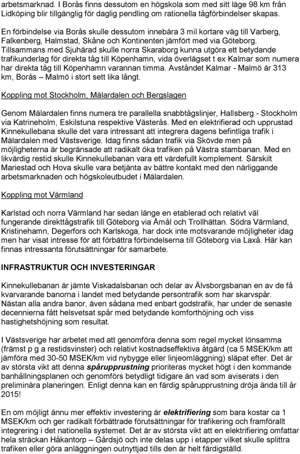 Tillsammans med Sjuhärad skulle norra Skaraborg kunna utgöra ett betydande trafikunderlag för direkta tåg till Köpenhamn, vida överlägset t ex Kalmar som numera har direkta tåg till Köpenhamn