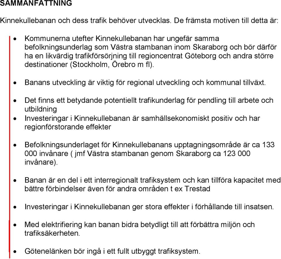 regioncentrat Göteborg och andra större destinationer (Stockholm, Örebro m fl). Banans utveckling är viktig för regional utveckling och kommunal tillväxt.