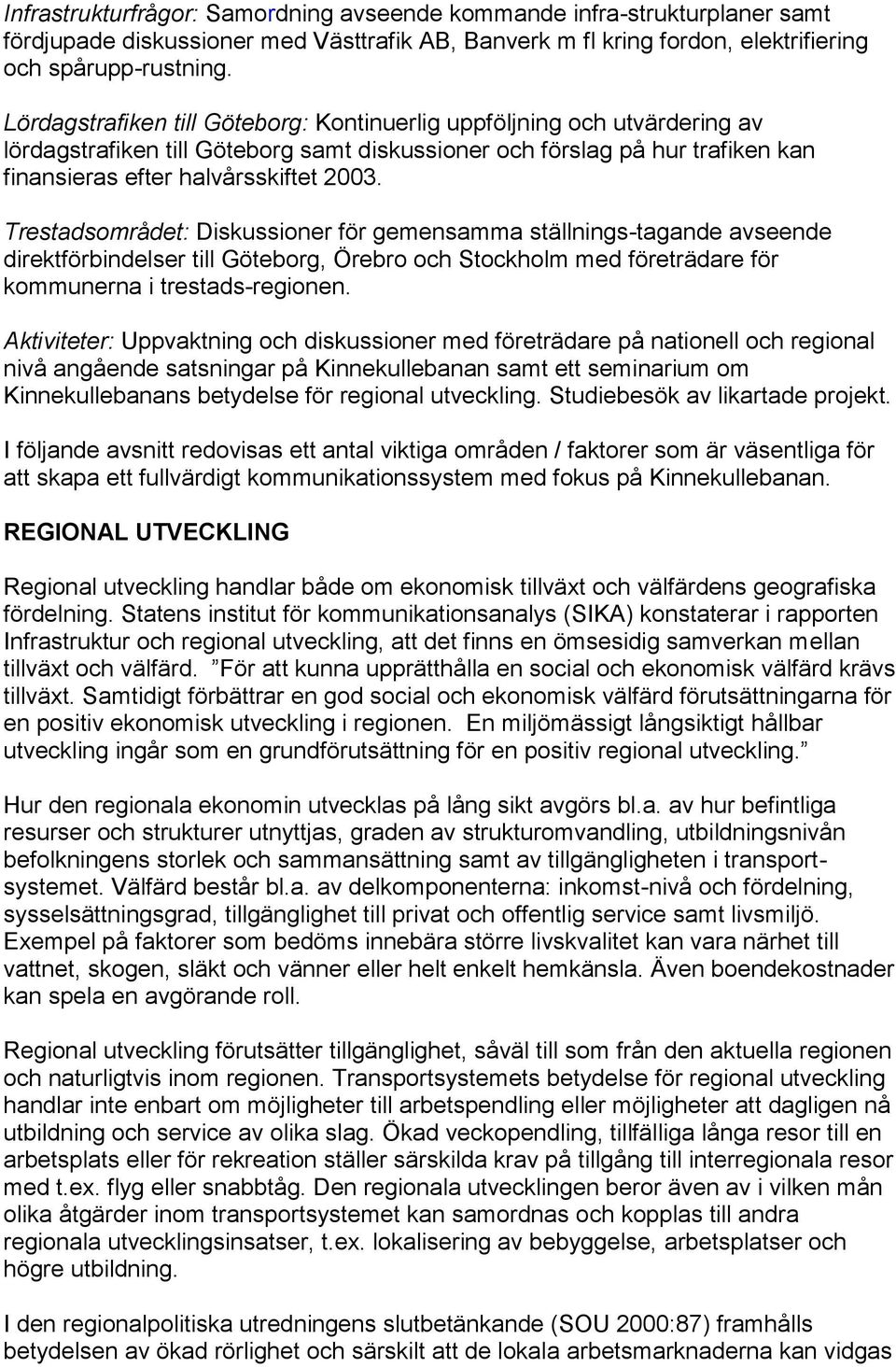 Trestadsområdet: Diskussioner för gemensamma ställnings-tagande avseende direktförbindelser till Göteborg, Örebro och Stockholm med företrädare för kommunerna i trestads-regionen.