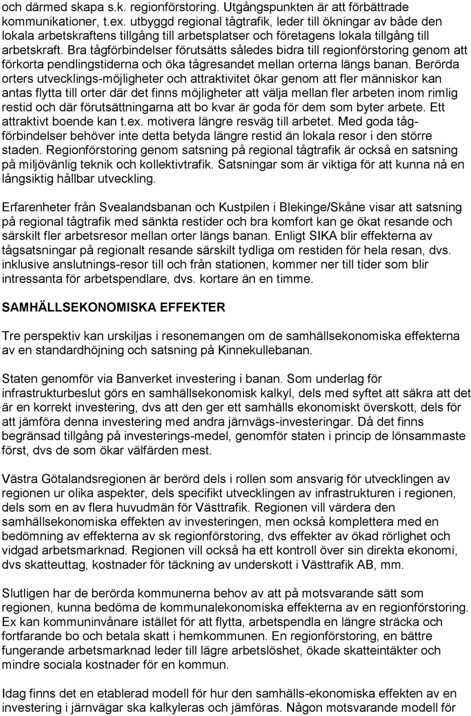 Bra tågförbindelser förutsätts således bidra till regionförstoring genom att förkorta pendlingstiderna och öka tågresandet mellan orterna längs banan.