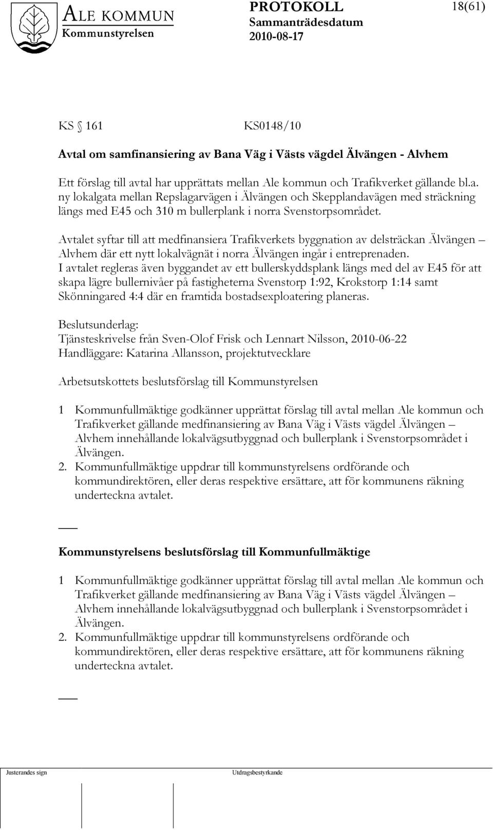 I avtalet regleras även byggandet av ett bullerskyddsplank längs med del av E45 för att skapa lägre bullernivåer på fastigheterna Svenstorp 1:92, Krokstorp 1:14 samt Skönningared 4:4 där en framtida